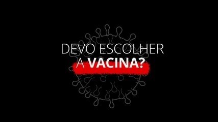 Vacina e Covid-19: Devo escolher a vacina ou esperar chegar aquela que eu quero?