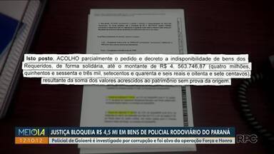 Justiça bloqueia R$ 4,5 milhões de bens de policial rodoviário - Policial de Goioerê é investigado por corrupção e foi alvo da operação Força e Honra.