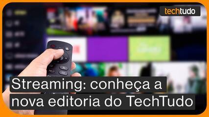 Streaming: conheça a nova editoria do TechTudo