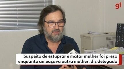 Suspeito de estuprar e matar mulher foi preso enquanto ameaçava outra mulher, diz delegado