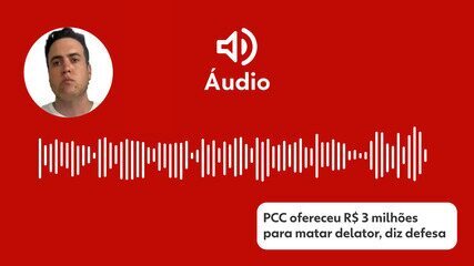 PCC ofereceu R$ 3 milhões para matar delator, diz defesa