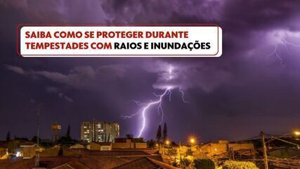 Saiba como se proteger durante tempestades com raios e inundações