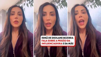 Irmã de Deolane Bezerra fala sobre a prisão da influencer na manhã desta quarta (4)