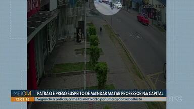 Patrão é preso suspeito de mandar matar professor em Curitiba - Segundo a polícia, crime foi motivado por uma ação trabalhista.