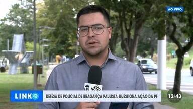 Defesa de policial de Bragança Paulista questiona ação da PF - Veja o vídeo exibido no Link Vanguarda.