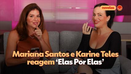 Mariana Santos e Karine Teles reagem as cenas de suas personagens em Elas Por Elas