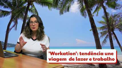 'Workation': conheça a tendência que une viagem de lazer ao trabalho