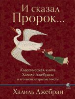 И сказал Пророк... Классическая книга Халиля Джебрана и его вновь открытые тексты