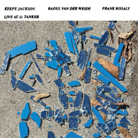 Keefe Jackson / Raoul van der Weide / Frank Rosaly: Live at de Tanker