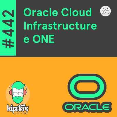 Oracle Cloud Infrastructure e ONE – Hipsters Ponto Tech #442