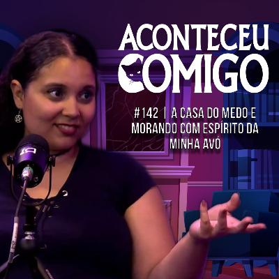 A Casa do Medo e Morando com o Espírito da minha Avó | Aconteceu Comigo #142