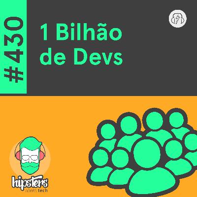 1 Bilhão de Devs – Hipsters Ponto Tech #430