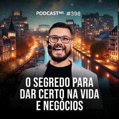 O Segredo para dar certo na vida e negócios | #PodCastME EP 398