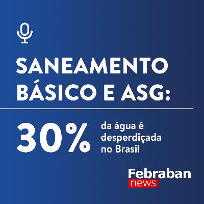 Saneamento básico e ASG: 30 % da água é desperdiçada no Brasil