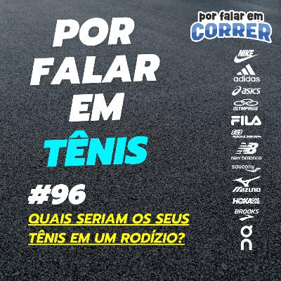 Por Falar em Tênis 96 - Quais seriam os seus tênis em um rodízio?