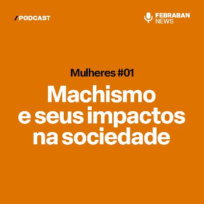 Série Mulheres EP#01 – Machismo e seus impactos na sociedade