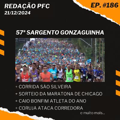 Redação PFC 186 - Sargento Gonzaguinha, São Silveira, Sorteio da Maratona de Chicago e muito mais