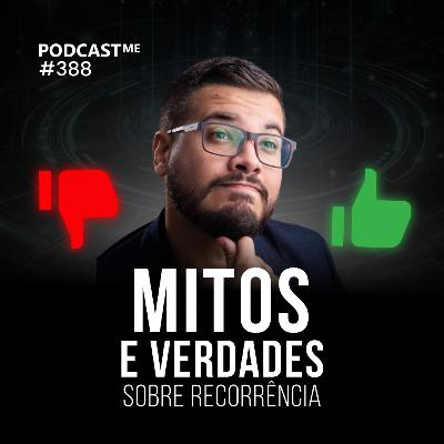 MITOS E VERDADES sobre RECORRÊNCIA | #PodCastME EP 388