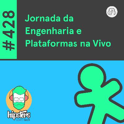 Jornada da Engenharia e Plataformas na Vivo – Hipsters Ponto Tech #428