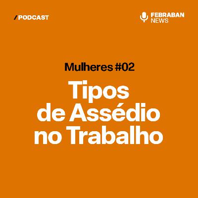 Série Mulheres EP#02 - Tipos de assédio no trabalho