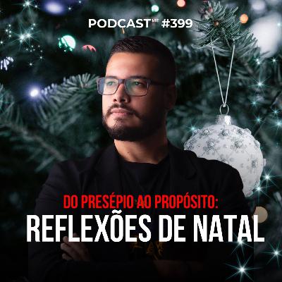 Do Presépio ao Propósito: Reflexões de Natal | #PodCastME EP 399