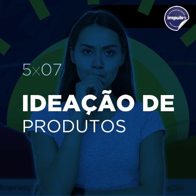 💡 5x07 - Short Tag #07: Ideação de Produto