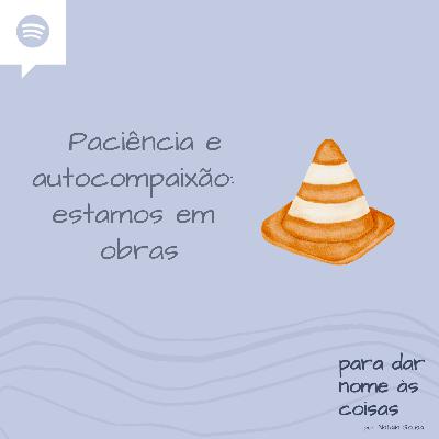 S05EP211 - Paciência e autocompaixão: estamos em obras!