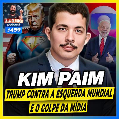 KIM PAIM - A FALSA DIREITA, TRUMP CONTRA A ESQUERDA E CRISE NO BRASIL - #459