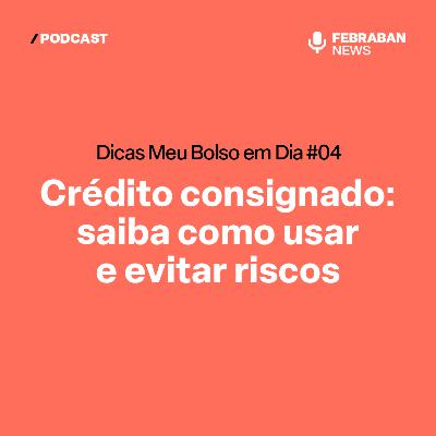 Dicas Meu Bolso em Dia #04 - Crédito consignado: saiba como usar e evitar riscos