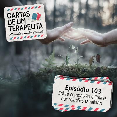 #103 - Sobre compaixão e limites nas relações familiares