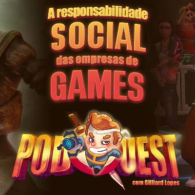 PodQuest #407: A Responsabilidade Social das Empresas de Games