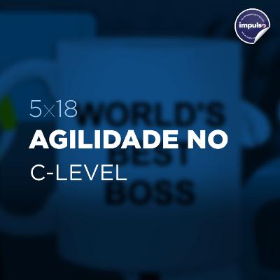 🎩 5x18 - Short Tag #15: Agilidade no C-Level