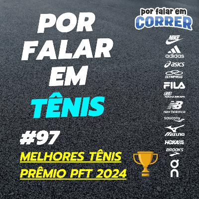 Por Falar em Tênis 97 - Melhores tênis do ano no Prêmio PFT 2024