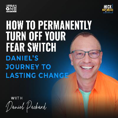 Daniel Packard | How to Permanently Turn Off Your Fear Switch: Daniel’s Journey to Lasting Change