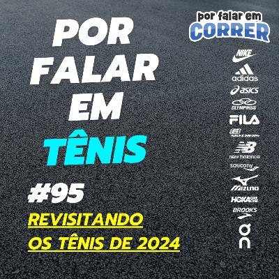 Por Falar em Tênis 95 - Revisitando os tênis de 2024