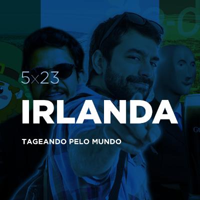 🍀 5x23 - Tageando pelo Mundo #12: Irlanda