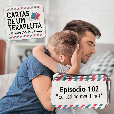 #102 - "Eu bati no meu filho!"