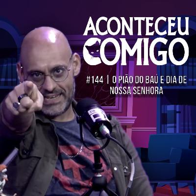 O Pião do Baú e Dia de Nossa Senhora | Aconteceu Comigo #144