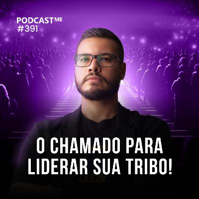 O Chamado para LIDERAR SUA TRIBO: Desperte o líder dentro de você | #PodCastME EP 391