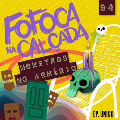 MONSTROS NO ARMÁRIO - Fofoca Na Calçada