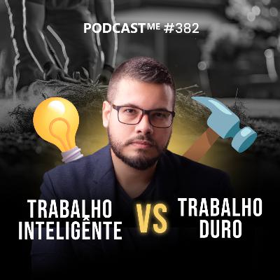 Trabalho Duro vs. Trabalho Inteligente: Como Suas Escolhas Definem o Sucesso do seu negócio? | #PodcastMe 382