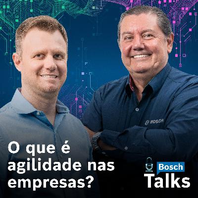 Bosch Talks T2#07 - O que é Agilidade nas empresas?