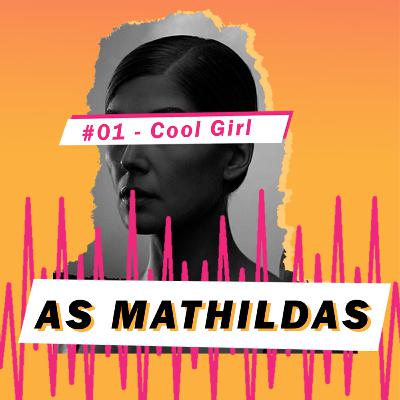 As Mathildas 2020 #01: Ela não é como as outras! - A “cool girl” e o olhar masculino sobre as mulheres.