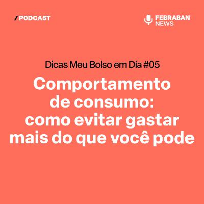 Dicas Meu Bolso em Dia #05 - Comportamento de consumo: como evitar gastar mais do que você pode