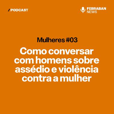 Série Mulheres EP#03 - Como conversar com homens sobre assédio e violência contra a mulher