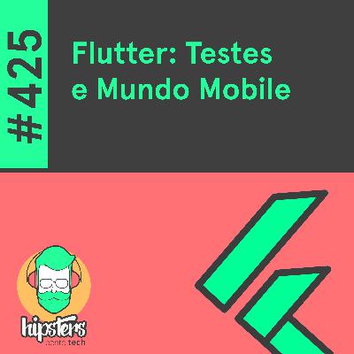 Flutter: Testes e Mundo Mobile – Hipsters Ponto Tech #425