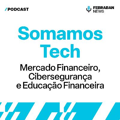 #01 - SOMAMOS TECH | Mercado Financeiro, Cibersegurança e Educação Financeira