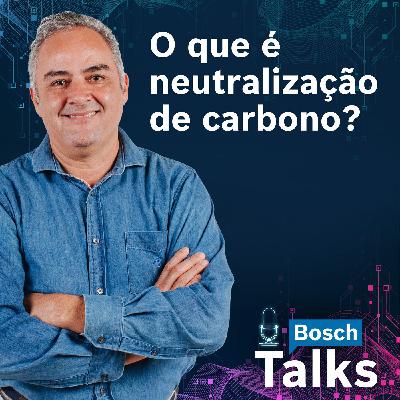 Bosch Talks T2#01 - O que é neutralização de carbono?