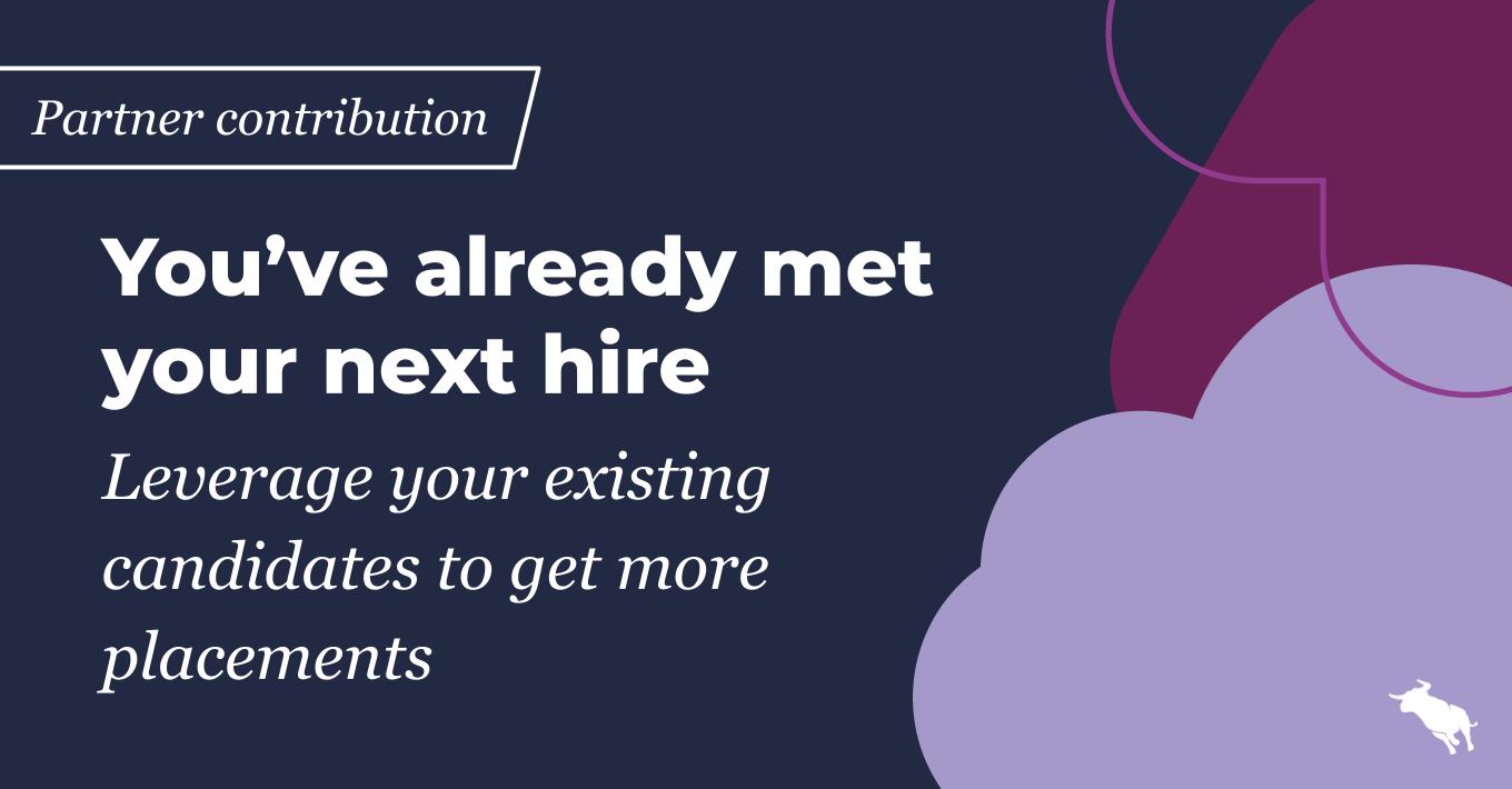 You’ve already met your next hire: Leverage your existing candidates to get more placements [Great Recruiters Forward together blog]