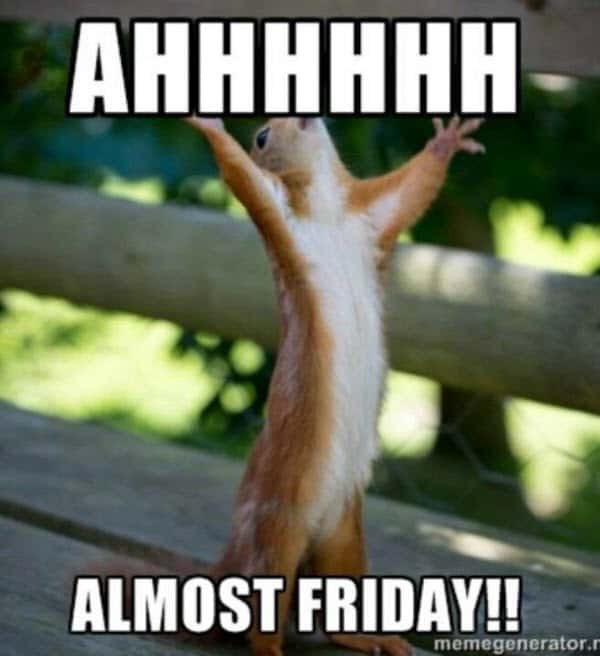 almost friday ahhhh meme